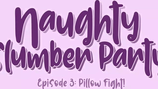 Naughty Slumber Party Episode 3 Pillow Fight!